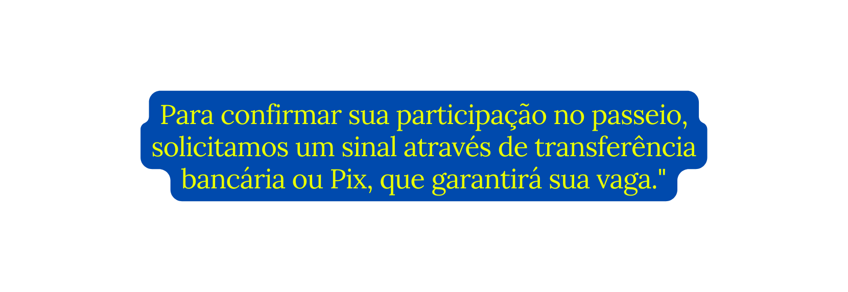 Para confirmar sua participação no passeio solicitamos um sinal através de transferência bancária ou Pix que garantirá sua vaga